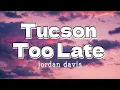 Tucson Too Late - Jordan Davis (Lyrics)