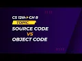 07 - Ch 8 Source Code VS Object Code in Computer Science Part 2 Excemy