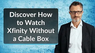Discover How to Watch Xfinity Without a Cable Box