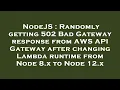 NodeJS Randomly getting 502 Bad Gateway response from AWS API Gateway after changing Lambda runtim