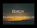 Birdy - Keeping Your Head Up [lyrics]