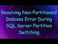 Resolving Non-Partitioned Indexes Error During SQL Server Partition Switching
