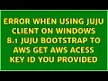 Error when using Juju Client on Windows 8 1 juju bootstrap to aws get AWS Acess key id you provided