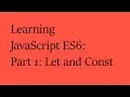 Learning JavaScript ES6 Part 1 Let and Const