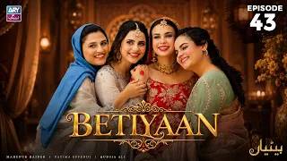 Betiyaan Episode 43 | Fatima Effendi | Mah-e-Noor Haider | ARY Zindagi Drama