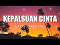 Download Lagu Harry Parintang -  Kepalsuan Cinta || Lirik Lagu