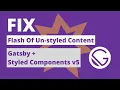 FIX Flash of un-styled content Gatsby styled components v5