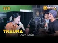 Download Lagu TRAUMA [ AURA SEKAR ]  [ SEO MUSIC X EMIRA PRO ]