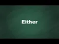 Either Pronunciation Meaning Examples Synonyms English Vocabulary