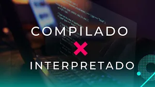 Qual a diferença entre COMPILADO e INTERPRETADO?