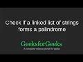 Check if a linked list of strings forms a palindrome GeeksforGeeks