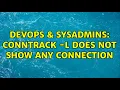 DevOps SysAdmins conntrack - L does not show any connection 3 Solutions