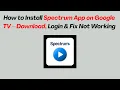 How to Install Spectrum App on Google TV - Download Login Fix Not Working