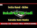 Download Lagu Bukan Ku Tak Sudi Karaoke Nada Wanita ( Setia Band - Iklim )