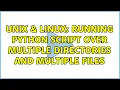 Unix Linux Running Python script over multiple directories and multiple files