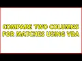Compare two columns for matches using vba 2 Solutions