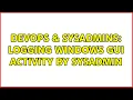 DevOps SysAdmins Logging Windows GUI Activity by Sysadmin