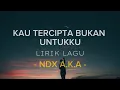 Download Lagu KAU TERCIPTA BUKAN UNTUKKU ( Lyrics Lagu ) - NDX A.K.A