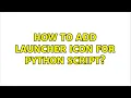 Ubuntu How to add launcher icon for python script