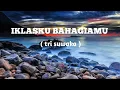 Download Lagu IKLASKU BAHAGIAMU LIRIK ( TRI SUAKA )