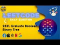 LeetCode Daily Question 2331 Evaluate Boolean Binary Tree Solution Code explained