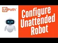 How to Configure Unattended Robot in UiPath Orchestrator UiPath Unattended Robot