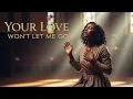 Lagu Your Love Won’t Let Me Go — Powerful Gospel Worship (Official Music Video)