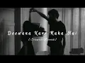 Deewana Kar Raha Hai - Javed Ali [Slowed+Reverb] | Ravi Official |  slowed Lo-fi Song