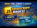 JavaScript Basics Live Objects DOM Basics Daily Full Stack Classes Batch 2