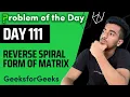 Day 111 - Reverse Spiral Form of Matrix Matrix GFG POTD 21 Oct