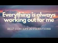 EVERYTHING IS ALWAYS WORKING OUT FOR ME - SELF CONCEPT AFFIRMATIONS