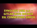 Synology DSM 5 2 - Gitlab with Docker SSL Connection Error