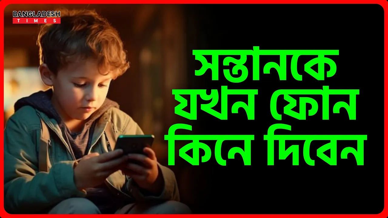 সন্তানকে যখন ফোন কিনে দিবেন