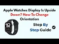 Apple Watches Display Is Upside Down How To Change Orientation