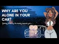 Why Are You Alone in Your Car - Found by the Bubbly Popular Girl Roleplay Comfort