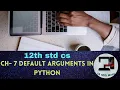 CH-7 DEFAULT ARGUMENTS IN PYTHON 12th STD CS