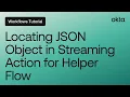 Locating JSON Object in Streaming Action for Helper Flow Workflows Tutorial