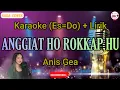 Download Lagu Karaoke Anggiat Ho Rokkap Hu  Anis Gea  Es = Do