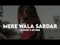 Mera Wala Sardar (Slowed Reverb) Lofi | Reverbation | Loffisoftic