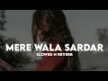 Lagu Mera Wala Sardar (Slowed Reverb) Lofi | Reverbation | Loffisoftic