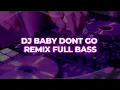 DJ BABY DONT GO REMIX FULL BASS