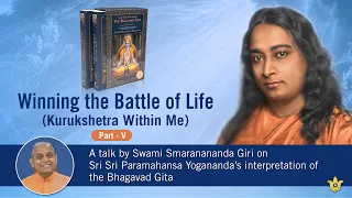 Winning the Battle of Life (Kurukshetra Within Me) - Part - 5 | Swami Smaranananda Giri