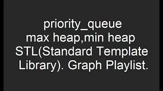 priority queue Max heap Min heap STL Standard Template Library Graph playlist