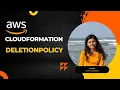 AWS CloudFormation Understanding and Utilizing the DeletionPolicy Attribute