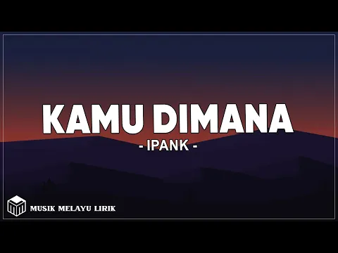 Download MP3 IPANK - Kamu Dimana (Lirik Lagu)