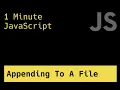 Appending To A File - 1 Minute JavaScript