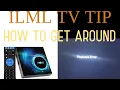 ILML TV Playback ERROR Issue - Possible way to getting around current situation