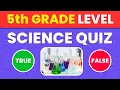 Can You Pass a 5th Grade Level Science Quiz True or False