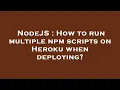 NodeJS How to run multiple npm scripts on Heroku when deploying