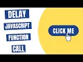How To Delay JavaScript Function Call